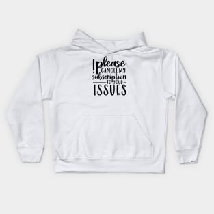 Please Cancel My Subscription to Your Issues Kids Hoodie